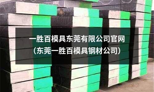 一勝百模具東莞有限公司官網（東莞一勝百模具鋼材公司）