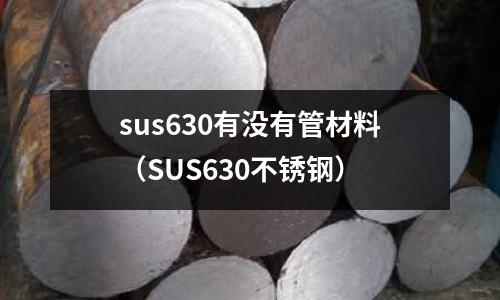 sus630有沒(méi)有管材料（SUS630不銹鋼）
