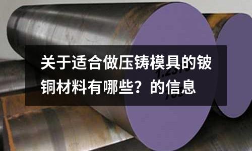 關于適合做壓鑄模具的鈹銅材料有哪些？的信息