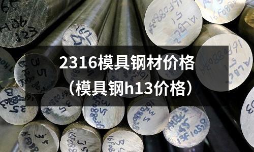 2316模具鋼材價格(模具鋼h13價格)