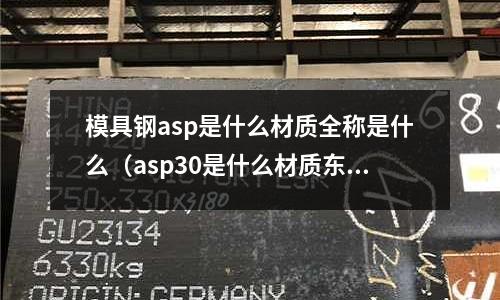 模具鋼asp是什么材質全稱是什么（asp30是什么材質東锜模具鋼）