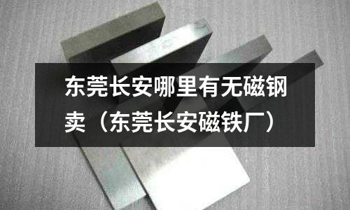 東莞長安哪里有無磁鋼賣（東莞長安磁鐵廠）