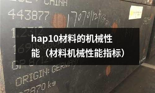 hap10材料的機械性能（材料機械性能指標(biāo)）