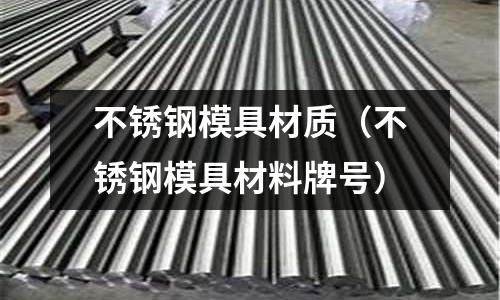 不銹鋼模具材質(zhì)（不銹鋼模具材料牌號(hào)）