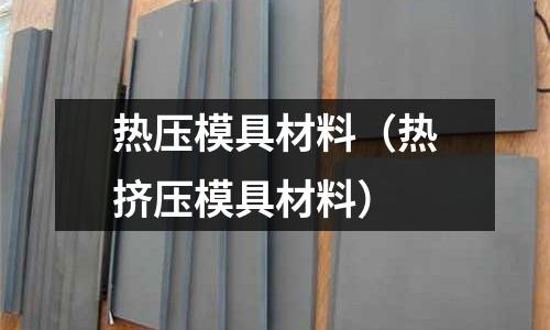 熱壓模具材料（熱擠壓模具材料）