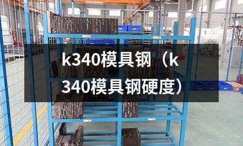 k340模具鋼（k340模具鋼硬度）