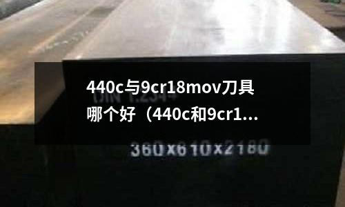 440c與9cr18mov刀具哪個好（440c和9cr13）