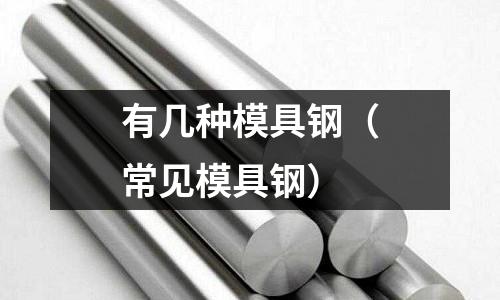 有幾種模具鋼(常見模具鋼)