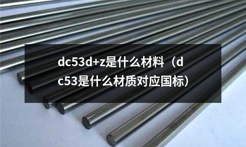 dc53d+z是什么材料(dc53是什么材質對應國標)