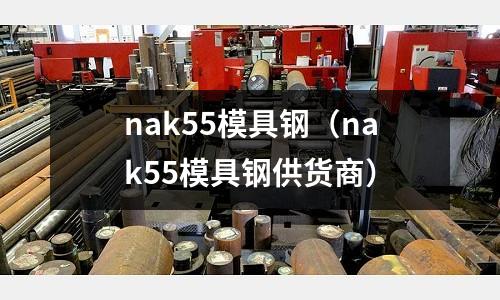 nak55模具鋼（nak55模具鋼供貨商）