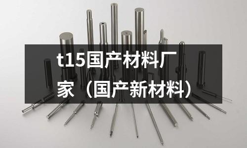 t15國產材料廠家（國產新材料）