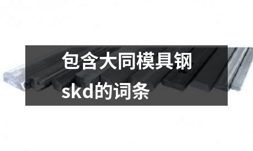 包含大同模具鋼skd的詞條