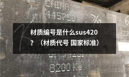 材質編號是什么sus420?(材質代號 國家標準)