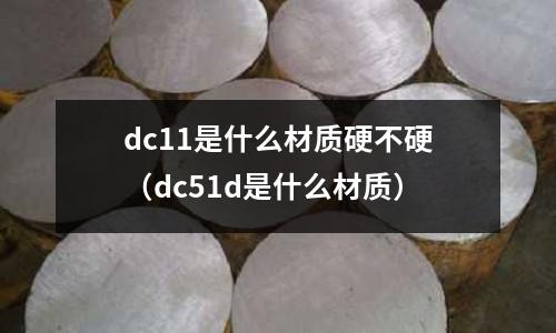 dc11是什么材質(zhì)硬不硬（dc51d是什么材質(zhì)）