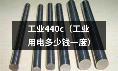 工業440c(工業用電多少錢一度)