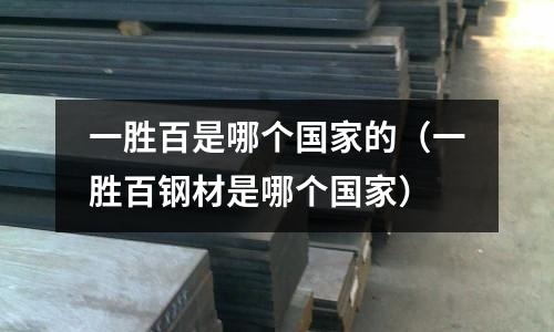 一勝百是哪個國家的（一勝百鋼材是哪個國家）