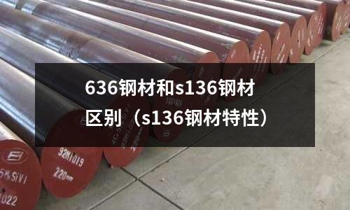 636鋼材和s136鋼材區別（s136鋼材特性）