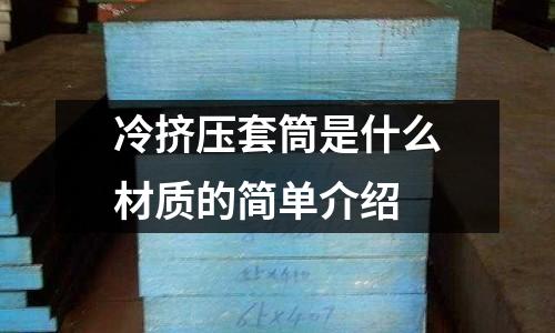 冷擠壓套筒是什么材質的簡單介紹