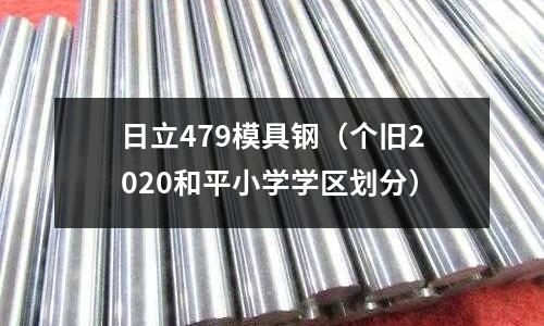 日立479模具鋼（個舊2020和平小學(xué)學(xué)區(qū)劃分）