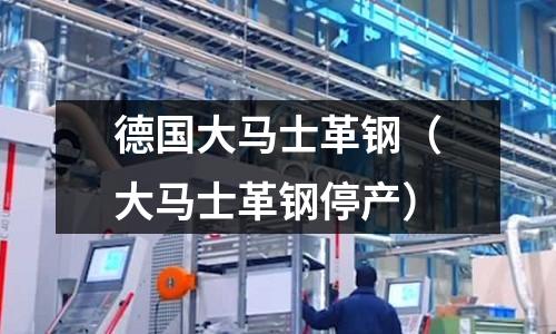 德國大馬士革鋼(大馬士革鋼停產(chǎn))