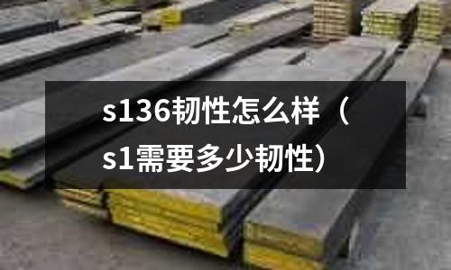 s136韌性怎么樣(s1需要多少韌性)