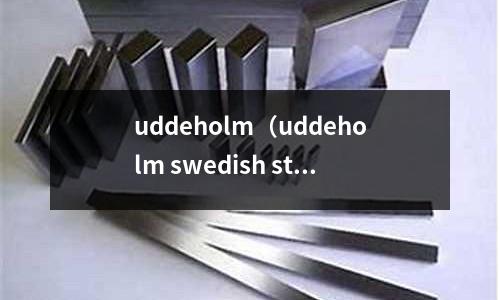 uddeholm（uddeholm swedish steel）