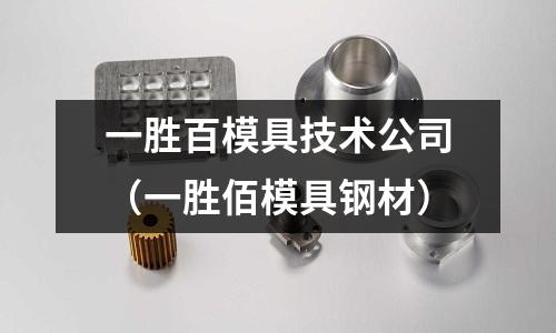一勝百模具技術公司（一勝佰模具鋼材）