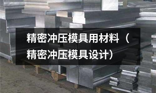 精密沖壓模具用材料（精密沖壓模具設計）