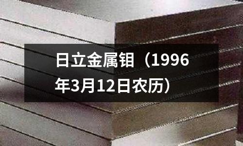 日立金屬鉬（1996年3月12日農歷）