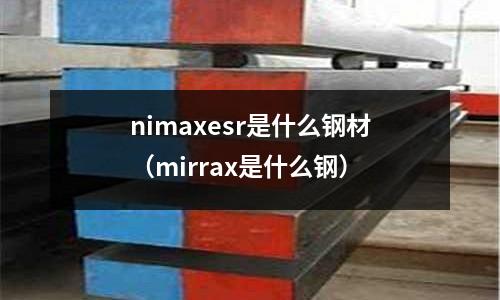 nimaxesr是什么鋼材（mirrax是什么鋼）