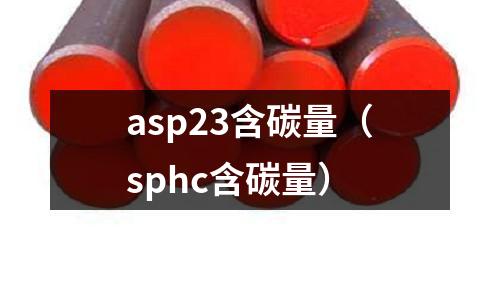 asp23含碳量（sphc含碳量）