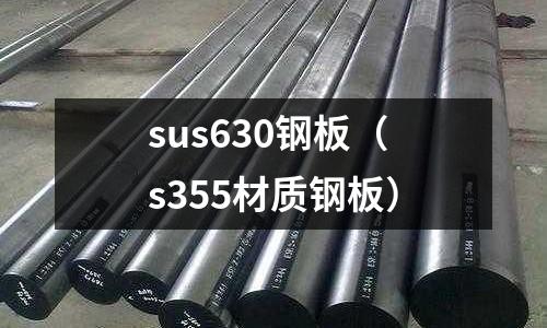 sus630鋼板（s355材質(zhì)鋼板）