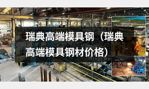 瑞典高端模具鋼（瑞典高端模具鋼材價(jià)格）