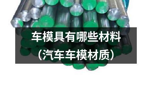 車模具有哪些材料(汽車車模材質)