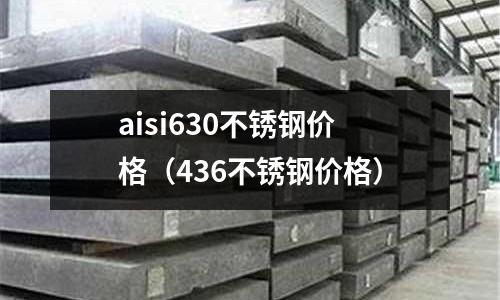 aisi630不銹鋼價格（436不銹鋼價格）