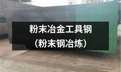 粉末冶金工具鋼（粉末鋼冶煉）