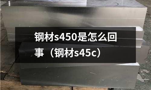 鋼材s450是怎么回事（鋼材s45c）