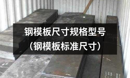 鋼模板尺寸規格型號（鋼模板標準尺寸）