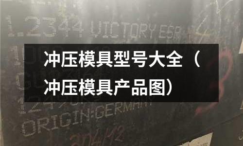 沖壓模具型號大全（沖壓模具產品圖）