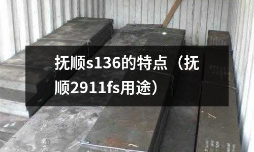 撫順s136的特點（撫順2911fs用途）