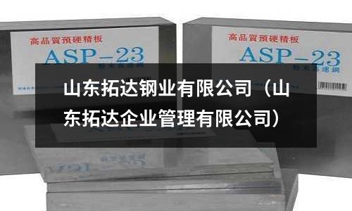 山東拓達(dá)鋼業(yè)有限公司（山東拓達(dá)企業(yè)管理有限公司）