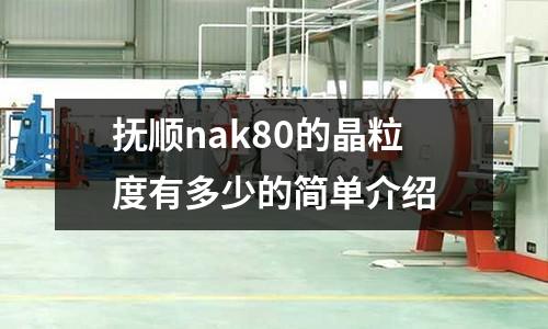撫順nak80的晶粒度有多少的簡(jiǎn)單介紹