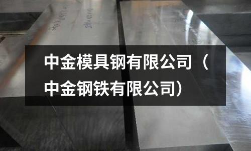 中金模具鋼有限公司（中金鋼鐵有限公司）