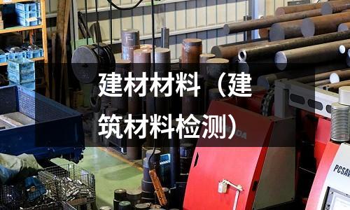 建材材料（建筑材料檢測(cè)）