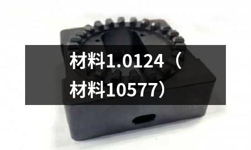 材料1.0124（材料10577）