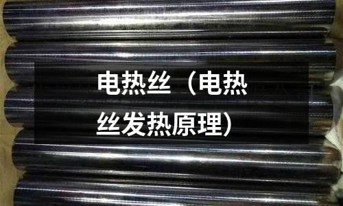 電熱絲(電熱絲發熱原理)