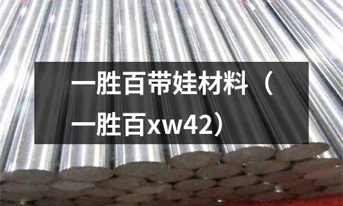 一勝百帶娃材料（一勝百xw42）