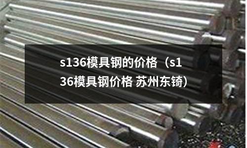 s136模具鋼的價格（s136模具鋼價格 蘇州東锜）