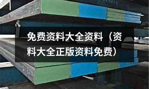 免費資料大全資料（資料大全正版資料免費）