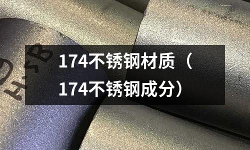 174不銹鋼材質(zhì)（174不銹鋼成分）